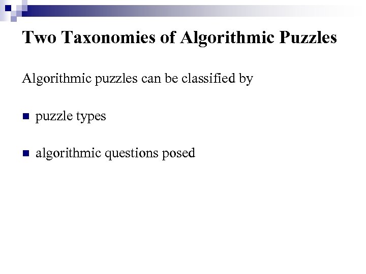Two Taxonomies of Algorithmic Puzzles Algorithmic puzzles can be classified by n puzzle types