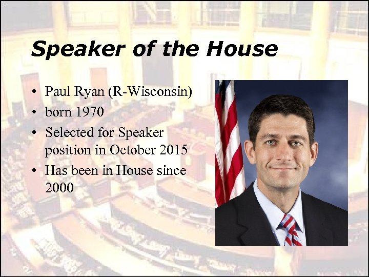 Speaker of the House • Paul Ryan (R-Wisconsin) • born 1970 • Selected for