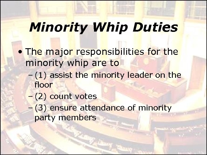 Minority Whip Duties • The major responsibilities for the minority whip are to –