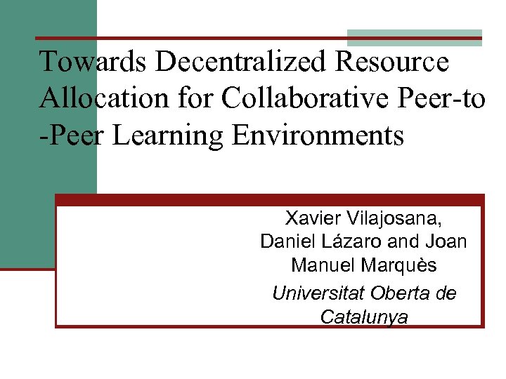 Towards Decentralized Resource Allocation for Collaborative Peer-to -Peer Learning Environments Xavier Vilajosana, Daniel Lázaro