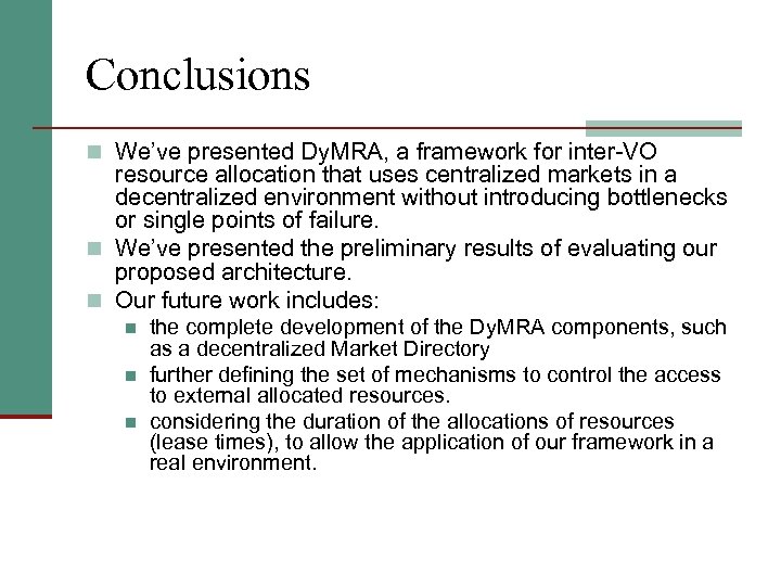 Conclusions n We’ve presented Dy. MRA, a framework for inter-VO resource allocation that uses
