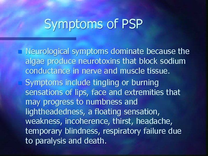 Symptoms of PSP n n Neurological symptoms dominate because the algae produce neurotoxins that