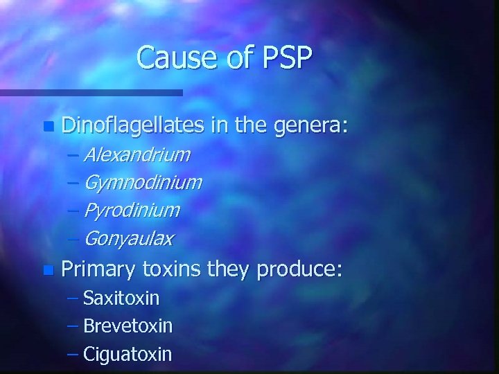 Cause of PSP n Dinoflagellates in the genera: – Alexandrium – Gymnodinium – Pyrodinium