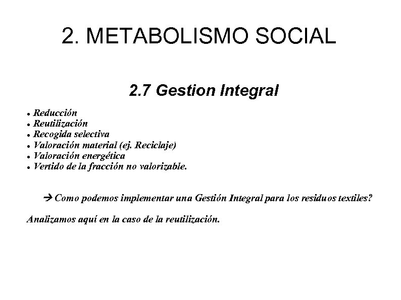 2. METABOLISMO SOCIAL 2. 7 Gestion Integral Reducción Reutilización Recogida selectiva Valoración material (ej.