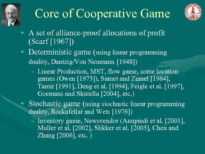 Core of Cooperative Game • A set of alliance-proof allocations of profit (Scarf [1967])