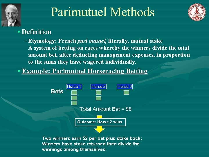 Parimutuel Methods • Definition – Etymology: French pari mutuel, literally, mutual stake A system