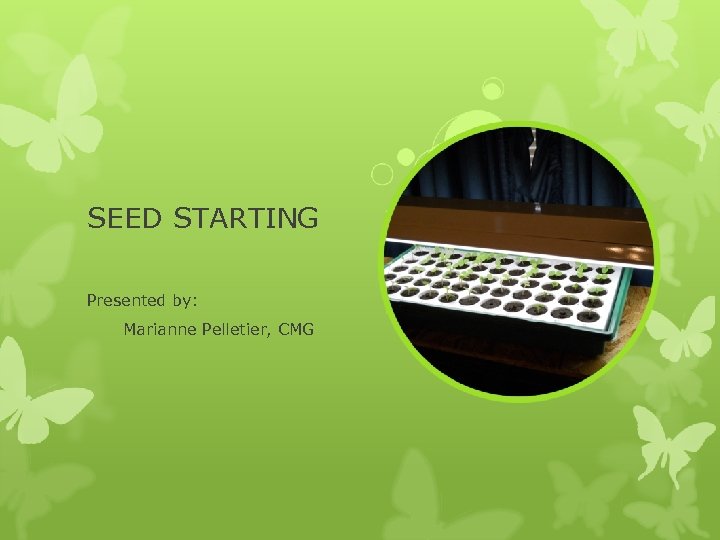 SEED STARTING Presented by: Marianne Pelletier, CMG 