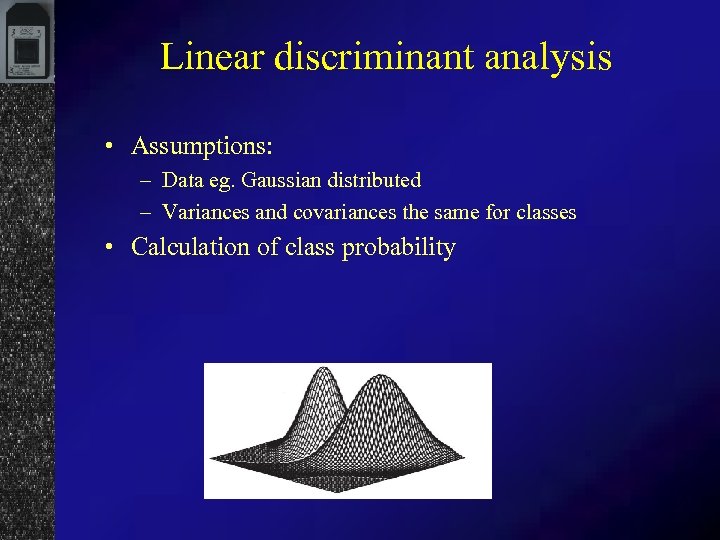 Linear discriminant analysis • Assumptions: – Data eg. Gaussian distributed – Variances and covariances