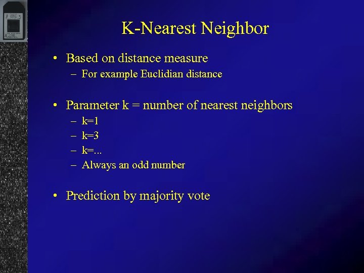 K-Nearest Neighbor • Based on distance measure – For example Euclidian distance • Parameter