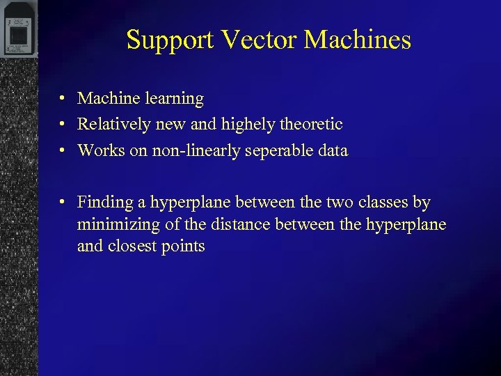 Support Vector Machines • Machine learning • Relatively new and highely theoretic • Works