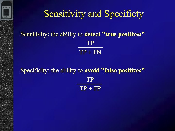 Sensitivity and Specificty Sensitivity: the ability to detect 