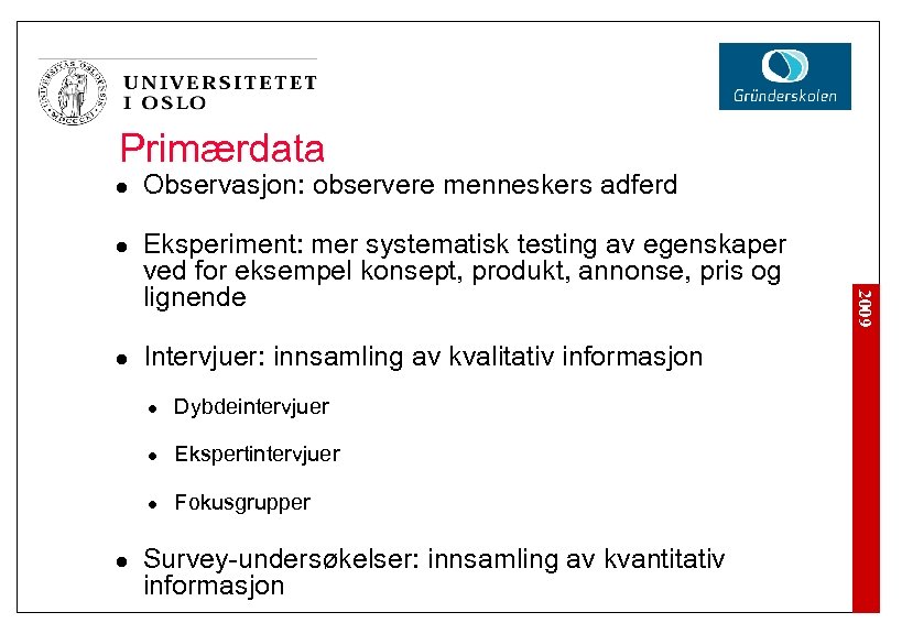 Primærdata l l Eksperiment: mer systematisk testing av egenskaper ved for eksempel konsept, produkt,