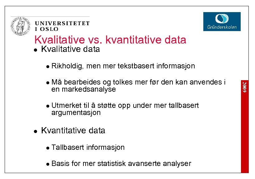 Kvalitative vs. kvantitative data l Kvalitative data l l l Må bearbeides og tolkes