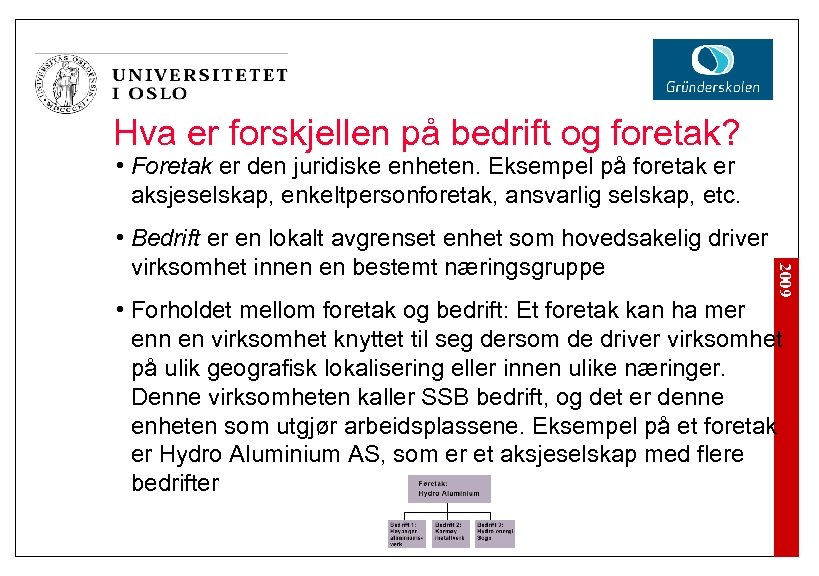 Hva er forskjellen på bedrift og foretak? • Foretak er den juridiske enheten. Eksempel