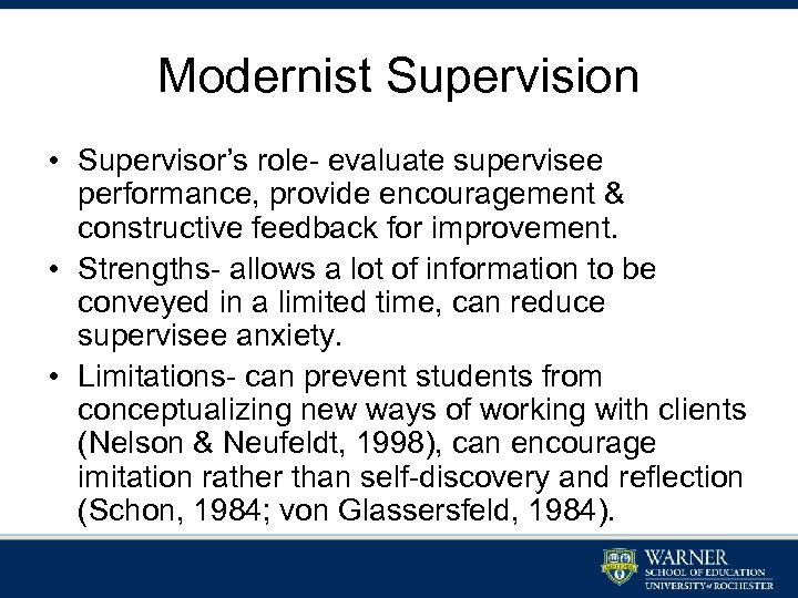 Modernist Supervision • Supervisor’s role- evaluate supervisee performance, provide encouragement & constructive feedback for