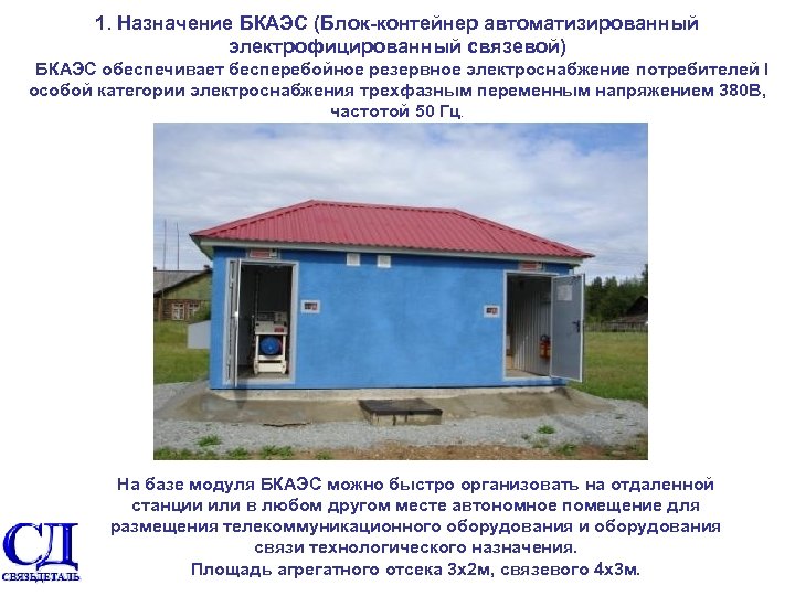 1. Назначение БКАЭС (Блок контейнер автоматизированный электрофицированный связевой) БКАЭС обеспечивает бесперебойное резервное электроснабжение потребителей
