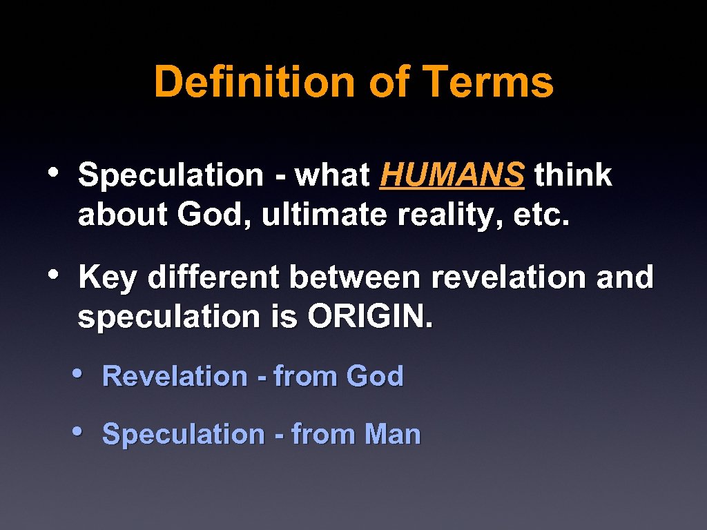 Definition of Terms • Speculation - what HUMANS think about God, ultimate reality, etc.
