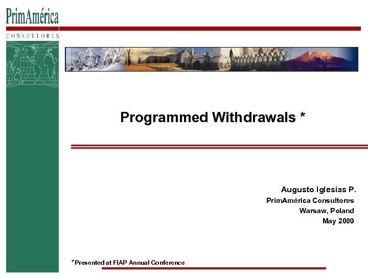 Programmed Withdrawals * Augusto Iglesias P. Prim. América Consultores Warsaw, Poland May 2009 *Presented