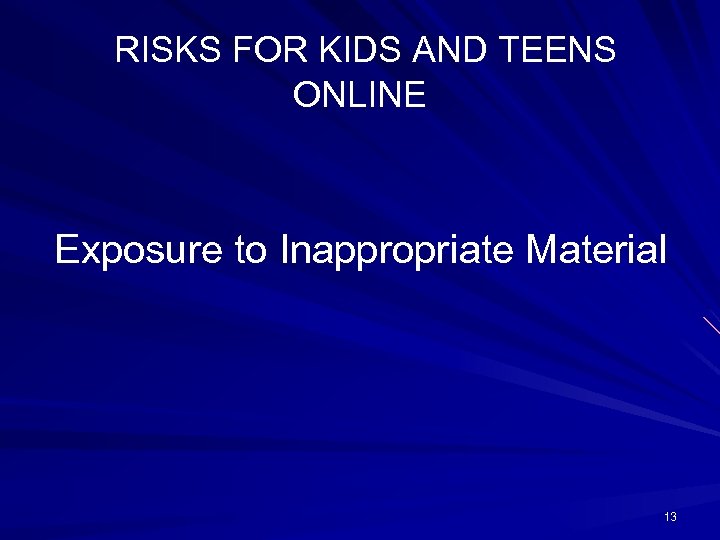  RISKS FOR KIDS AND TEENS ONLINE Exposure to Inappropriate Material 13 