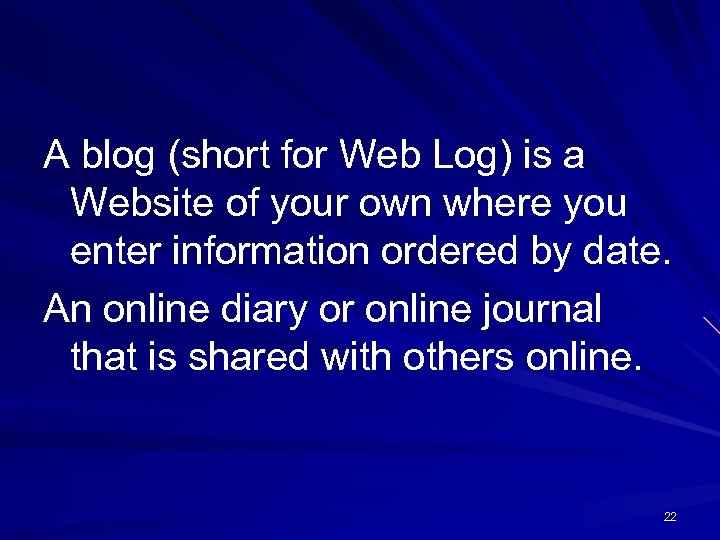  A blog (short for Web Log) is a Website of your own where