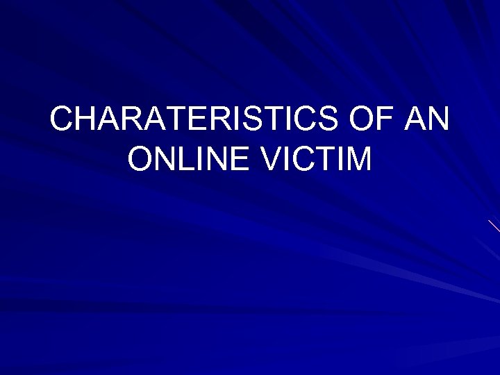 CHARATERISTICS OF AN ONLINE VICTIM 