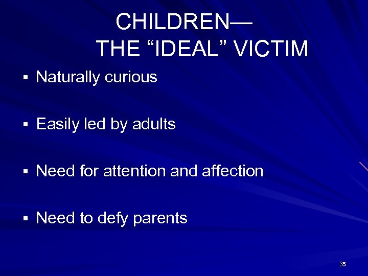 CHILDREN— THE “IDEAL” VICTIM § Naturally curious § Easily led by adults § Need