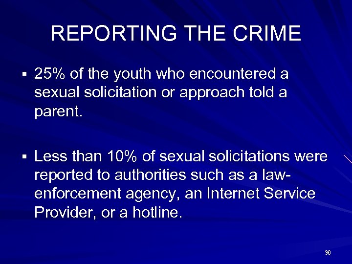 REPORTING THE CRIME § 25% of the youth who encountered a sexual solicitation or