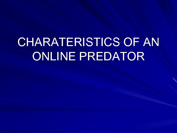 CHARATERISTICS OF AN ONLINE PREDATOR 