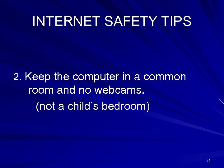 INTERNET SAFETY TIPS 2. Keep the computer in a common room and no webcams.