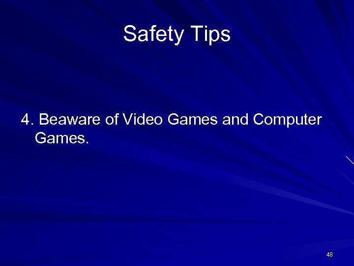 Safety Tips 4. Beaware of Video Games and Computer Games. 48 