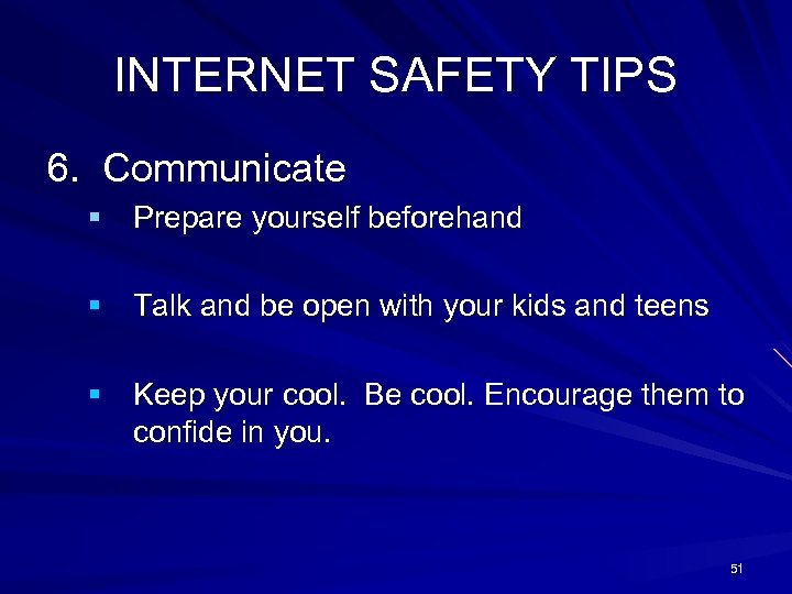 INTERNET SAFETY TIPS 6. Communicate § Prepare yourself beforehand § Talk and be open