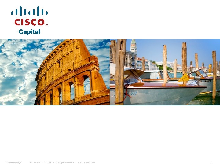 Presentation_ID © 2006 Cisco Systems, Inc. All rights reserved. Cisco Confidential 1 