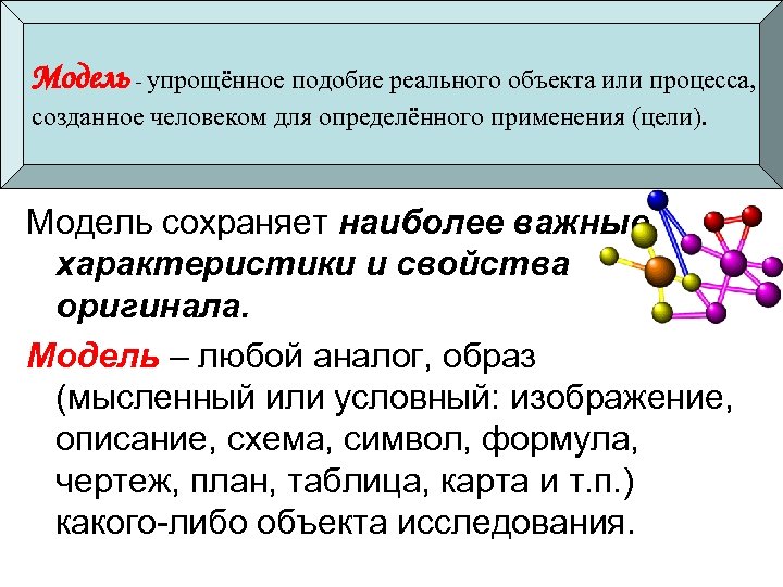 Модель - упрощённое подобие реального объекта или процесса, созданное человеком для определённого применения (цели).