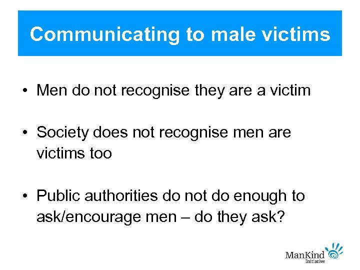 Communicating to male victims • Men do not recognise they are a victim •