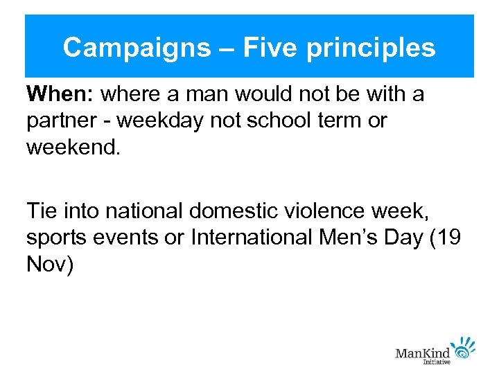 Campaigns – Five principles When: where a man would not be with a partner