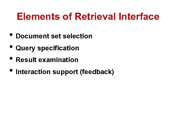 Elements of Retrieval Interface • Document selection • Query specification • Result examination •