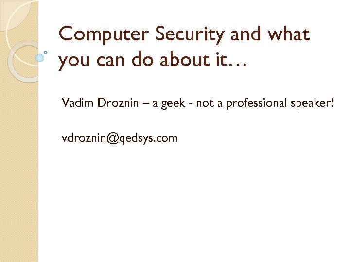 Computer Security and what you can do about it… Vadim Droznin – a geek