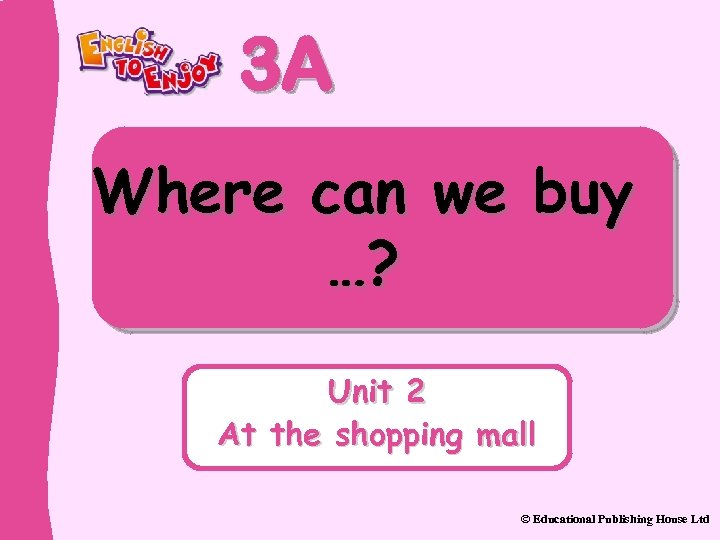 3 A Where can we buy …? Unit 2 At the shopping mall ©