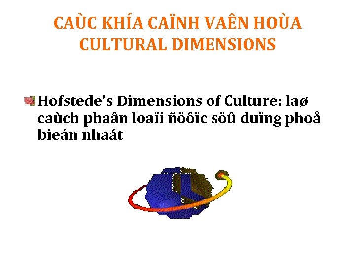 CAÙC KHÍA CAÏNH VAÊN HOÙA CULTURAL DIMENSIONS Hofstede’s Dimensions of Culture: laø caùch phaân