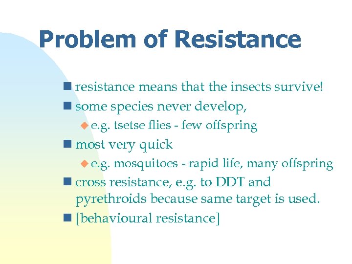 Problem of Resistance n resistance means that the insects survive! n some species never