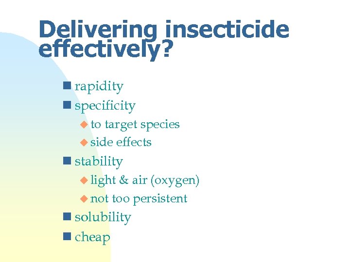 Delivering insecticide effectively? n rapidity n specificity u to target species u side effects