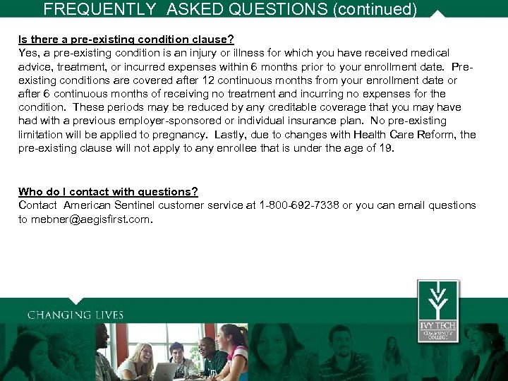 FREQUENTLY ASKED QUESTIONS (continued) Is there a pre-existing condition clause? Yes, a pre-existing condition