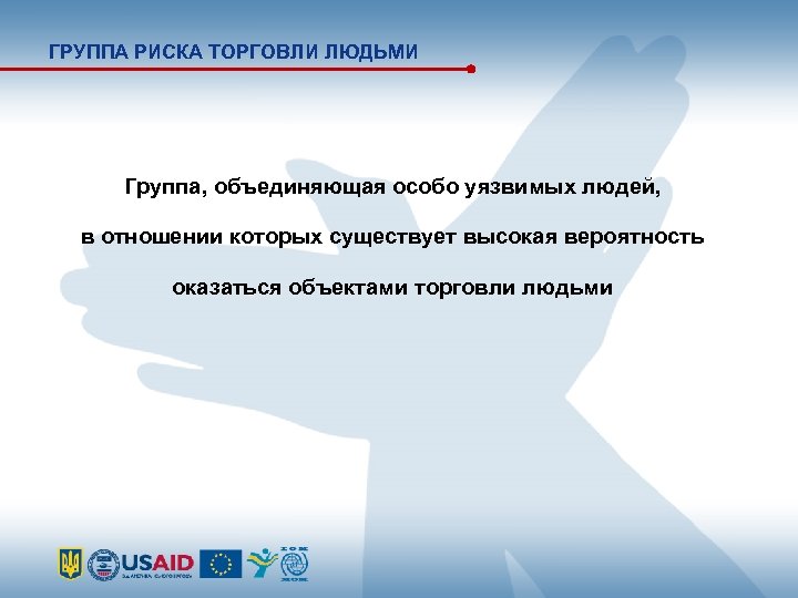 ГРУППА РИСКА ТОРГОВЛИ ЛЮДЬМИ Группа, объединяющая особо уязвимых людей, в отношении которых существует высокая