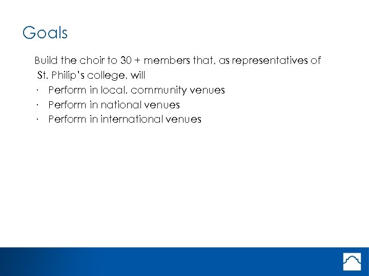 Goals Build the choir to 30 + members that, as representatives of St. Philip’s