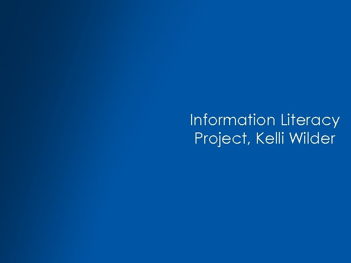 Information Literacy Project, Kelli Wilder 