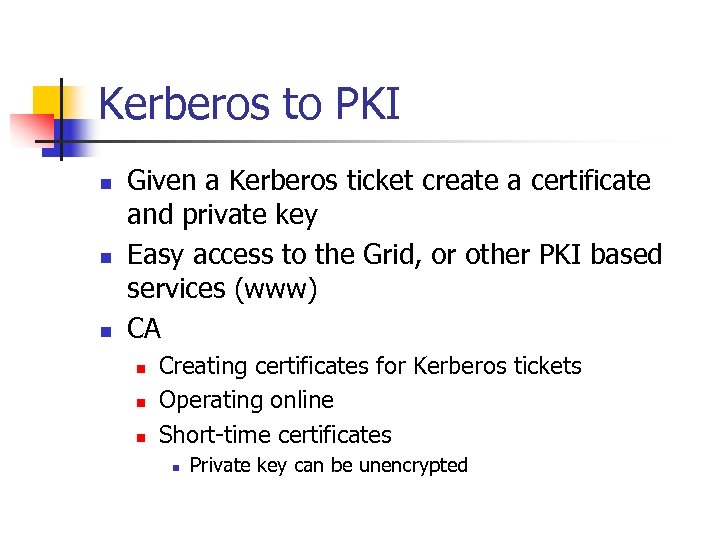 Kerberos to PKI n n n Given a Kerberos ticket create a certificate and