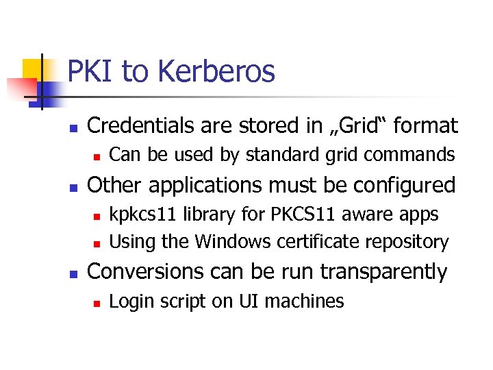 PKI to Kerberos n Credentials are stored in „Grid“ format n n Other applications