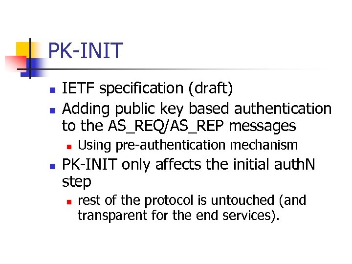PK-INIT n n IETF specification (draft) Adding public key based authentication to the AS_REQ/AS_REP