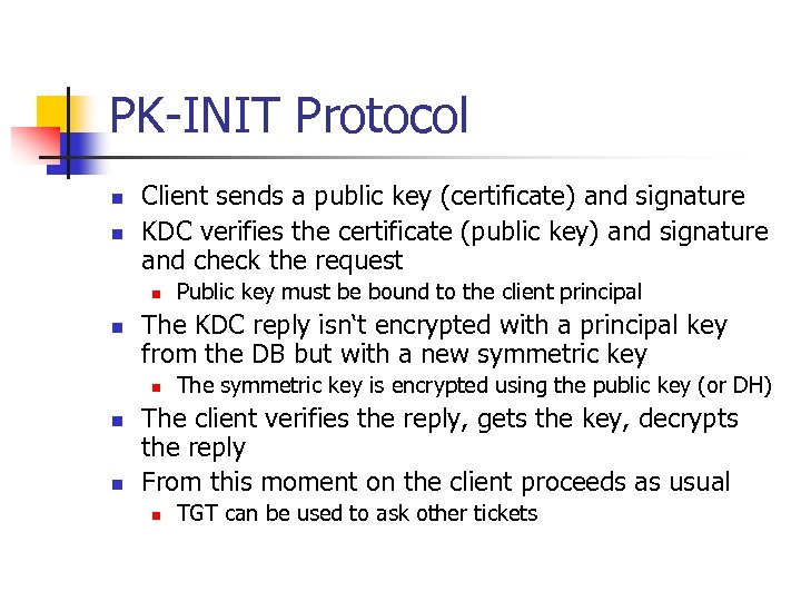 PK-INIT Protocol n n Client sends a public key (certificate) and signature KDC verifies