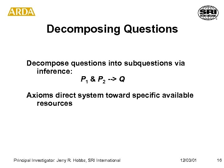 Decomposing Questions Decompose questions into subquestions via inference: P 1 & P 2 -->